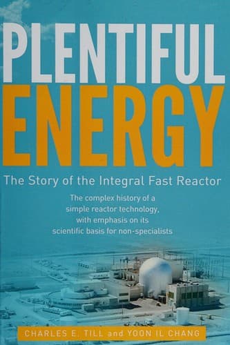Plentiful Energy: The Story of the Integral Fast Reactor by Charles E. Till & Yoon Il Chang